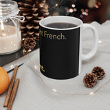 I speak fluent French Mug 11oz