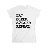 Eat Sleep Soccer Repeat Women's Softstyle Tee